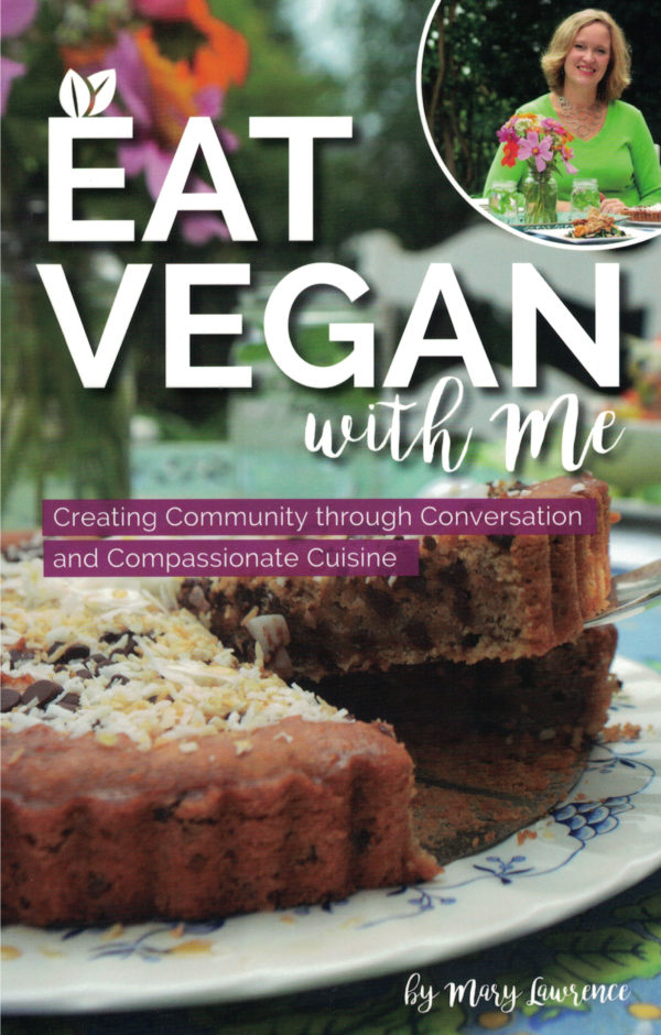 Eat Vegan with Me: Creating Community through Conversation and Compassionate Cuisine by Mary Lawrence