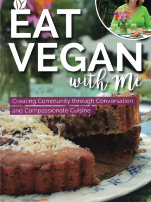 Eat Vegan with Me: Creating Community through Conversation and Compassionate Cuisine by Mary Lawrence