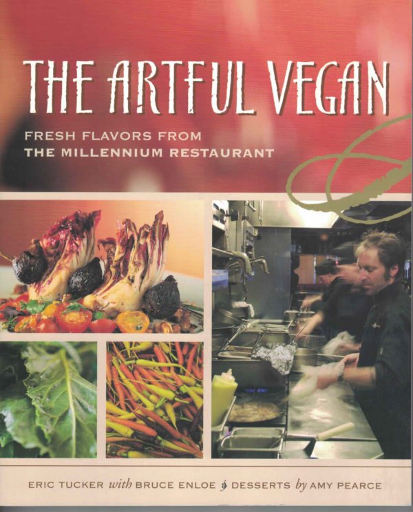 The Artful Vegan: Fresh Flavors from the Millennium Restaurant by Eric Tucker, Bruce Enloe and Amy Pearce