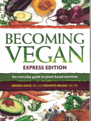 Becoming Vegan: Express Edition-the everyday guide to plant-based nutrition by Brenda Davis R.D. and Vesanto Melina M.S.,R.D.