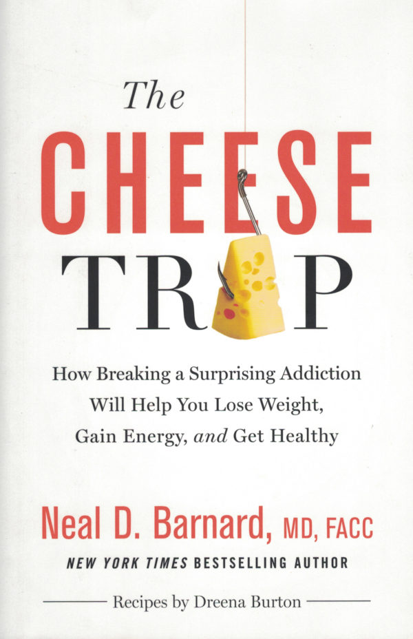 The Cheese Trap: How Breaking a Surprising Addiction Will Help You Lose Weight, Gain Energy, and Get Healthy by Neal D. Barnard M.D., FACC