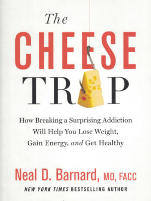 The Cheese Trap: How Breaking a Surprising Addiction Will Help You Lose Weight, Gain Energy, and Get Healthy by Neal D. Barnard M.D., FACC