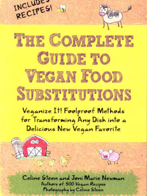 The Complete Guide to Vegan Food Substitutions: Veganize It! Foolproof Methods for Transforming Any Dish into a Delicious New Vegan Favorite by Celine Steen and Joni Marie Newman