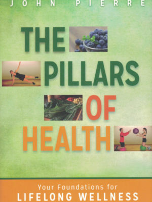 The Pillars of Health: Your Foundations for Lifelong Wellness by John Pierre