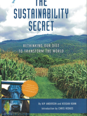 The Sustainability Secret: Rethinking Our Diet to Transform the World by Kip Anderson and Keegan Kuhn