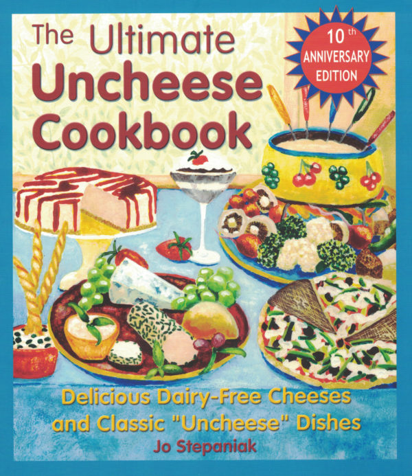 The Ultimate Uncheese Cookbook: Delicious Dairy-Free Cheeses and Classic “Uncheese” Dishes by Jo Stepaniak