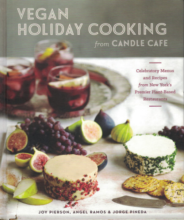 Vegan Holiday Cooking From Candle Cafe: Celebratory Menus and Recipes from New York’s Premier Plant-Based Restaurants by Joy Pierson, Angel Ramos and Jorge Pineda
