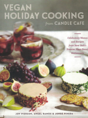 Vegan Holiday Cooking From Candle Cafe: Celebratory Menus and Recipes from New York’s Premier Plant-Based Restaurants by Joy Pierson, Angel Ramos and Jorge Pineda
