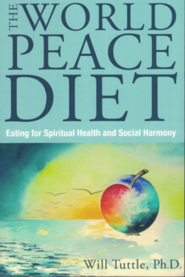 The World Peace Diet: Eating for Spiritual Health and Social Harmony by Will Tuttle Ph.D.